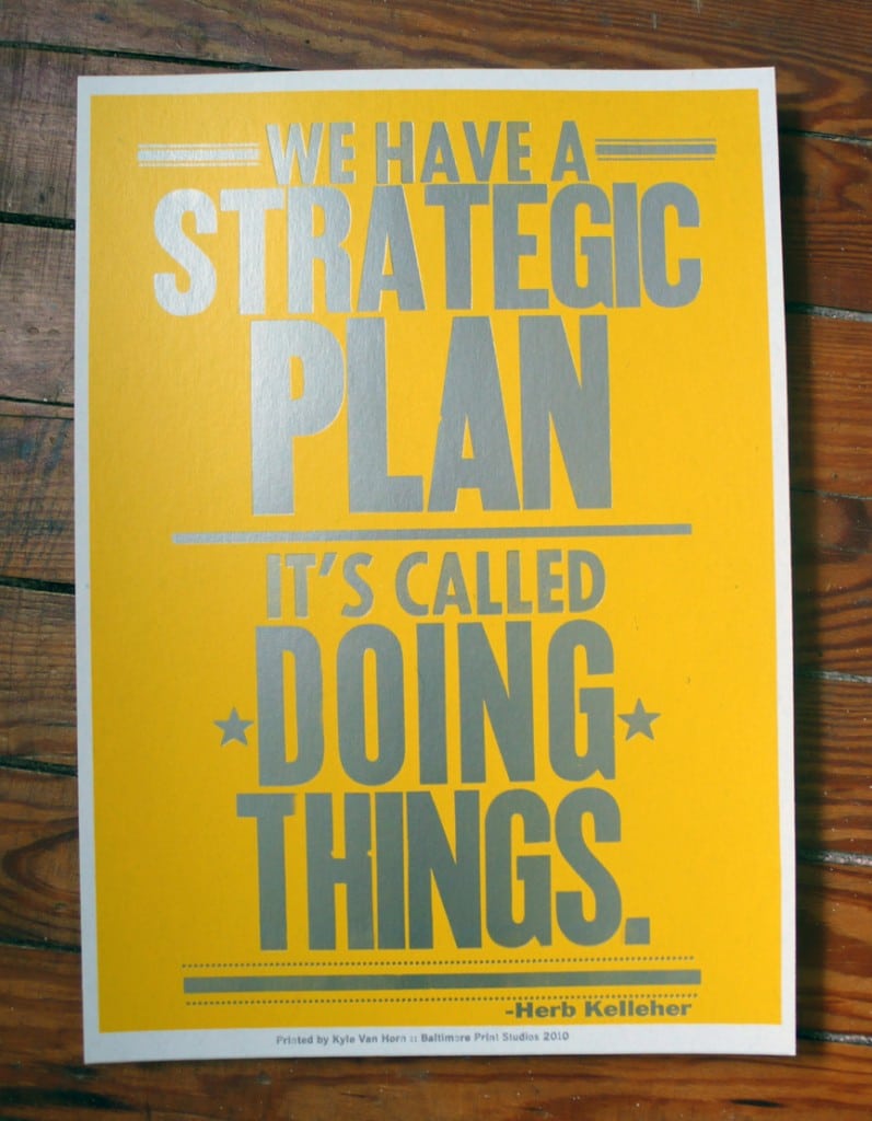 "We have a strategic plan. It's called 'Doing Things.'" ~ Herb Kelleher