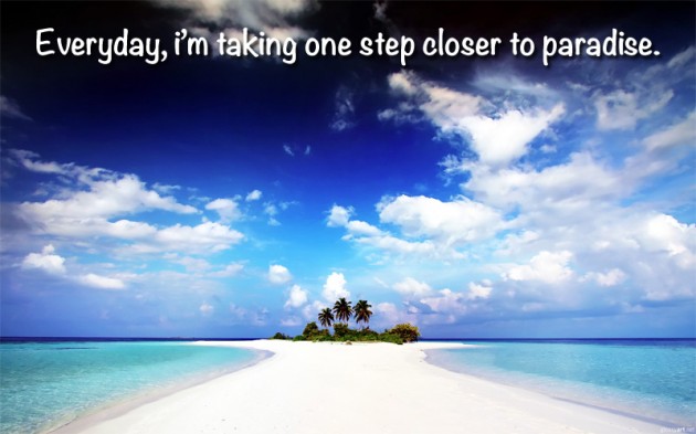 Everyday, take one step closer to paradise. (Picture Quote)