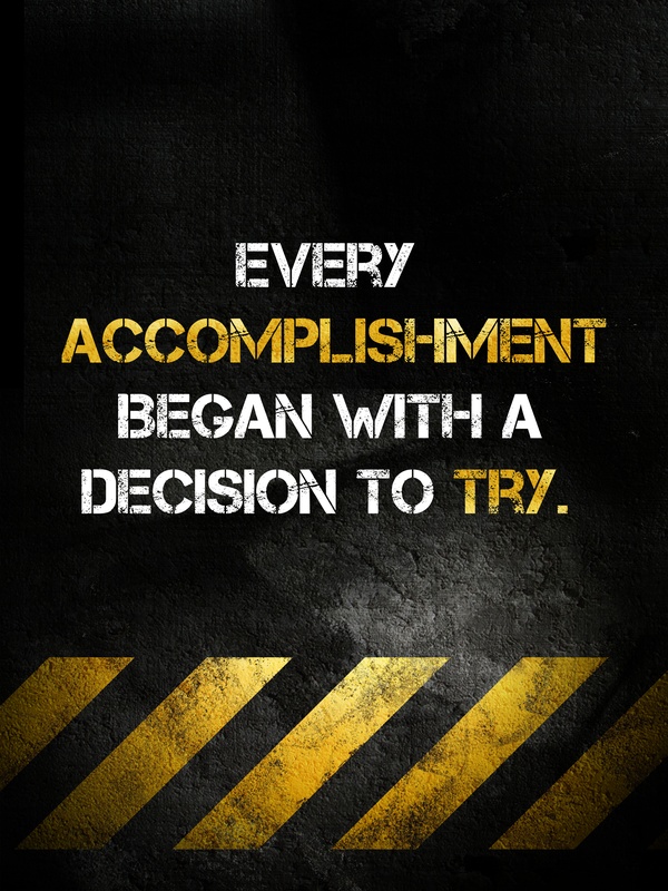 Every accomplishment began with a decision to try.