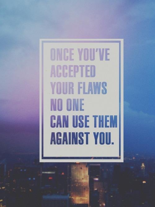 Once you've accepted your flaws, no one can use them against you.