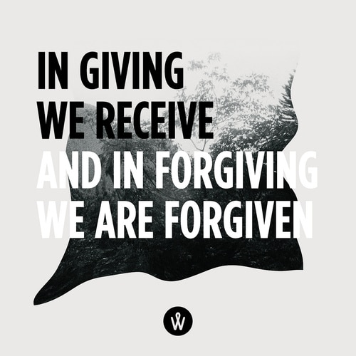 In giving we receive. And in forgiving we are forgiven.