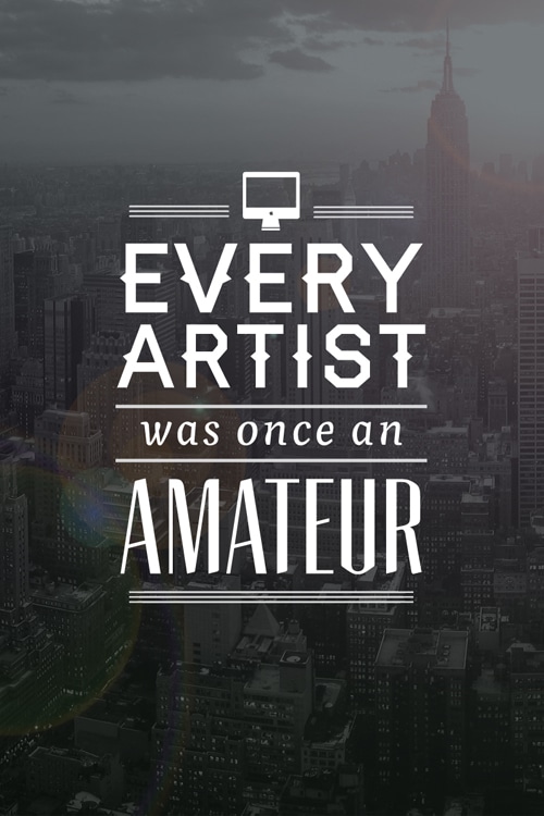 Every artist was once an amateur.