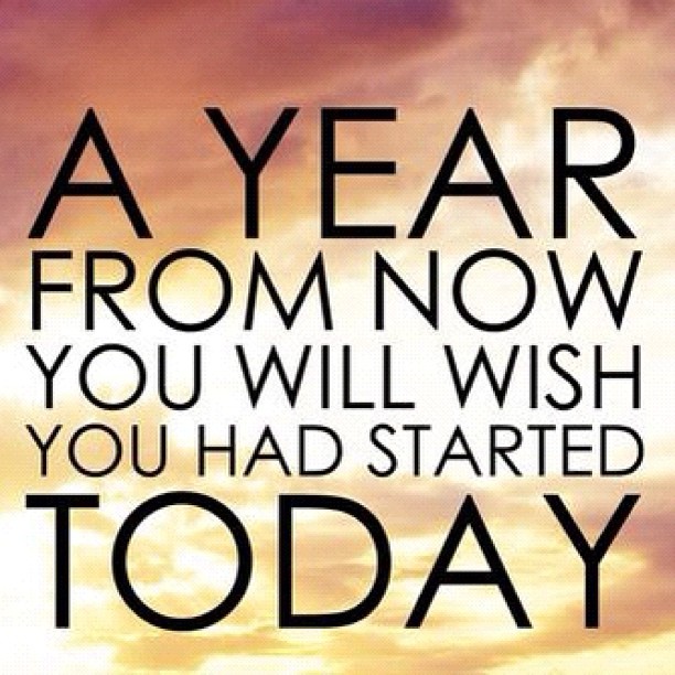 A year from now you will wish you had started today.