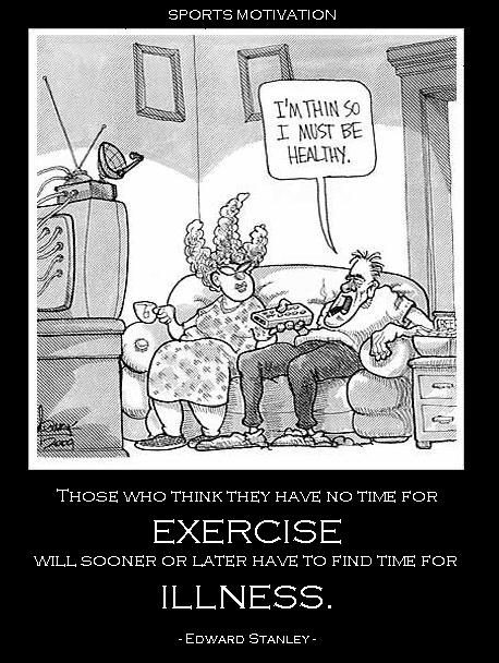 "Those who think they have no time for exercise will sooner or later have to find time for illness." ~ Edward Stanley