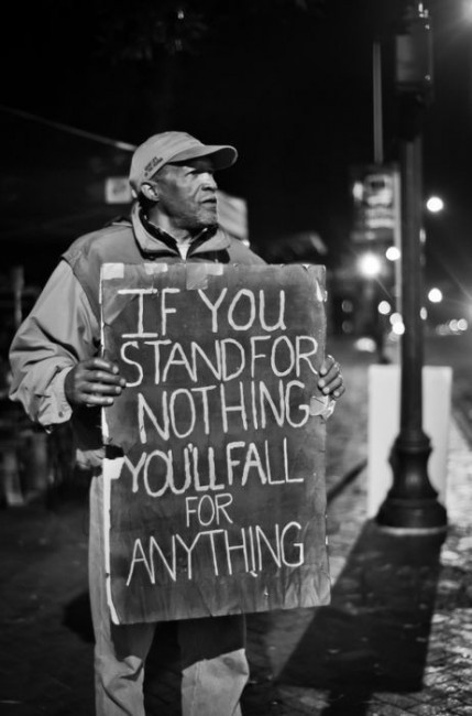 If you stand for nothing you'll fall for anything.