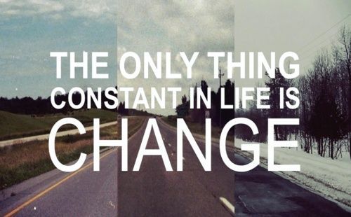 The only thing constant in life is change.