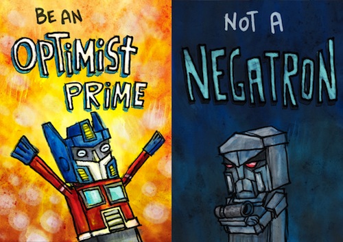 Be an optimist prime!  ...Not a negatron.