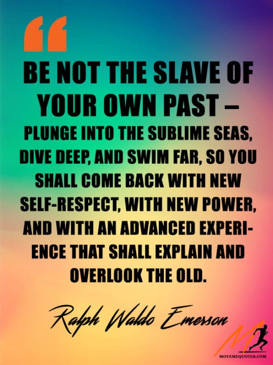 Be not the slave of your own past
