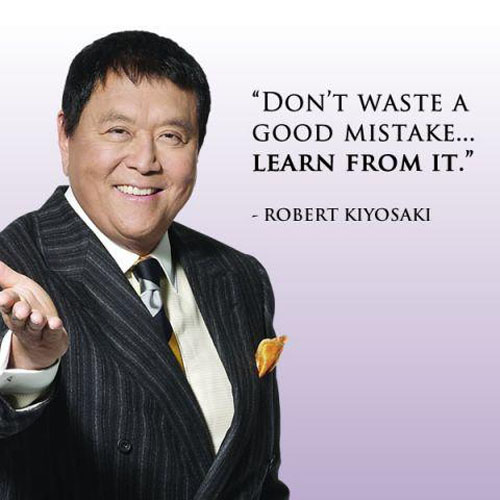 Don't waste a good mistake... Learn from it. ~ Robert Kiyosaki