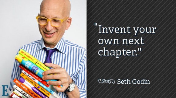 Invent your own next chapter. ~ Seth Godin