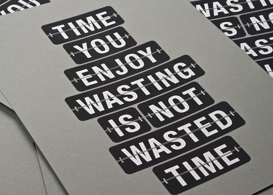 Time you enjoy wasting is not wasted time.