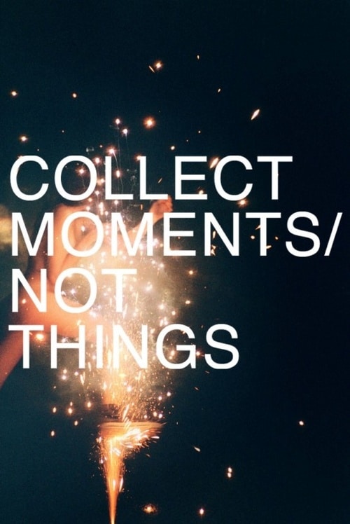 Collect moments.  Not things.