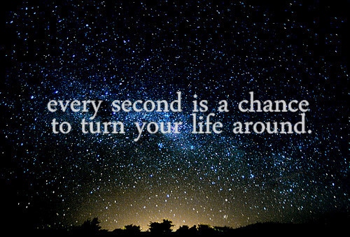 Every second is a chance to turn your life around.