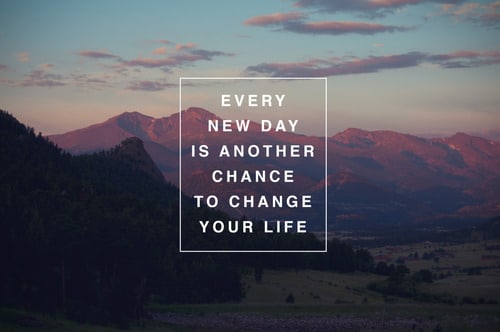 Every new day is another chance to change your life.