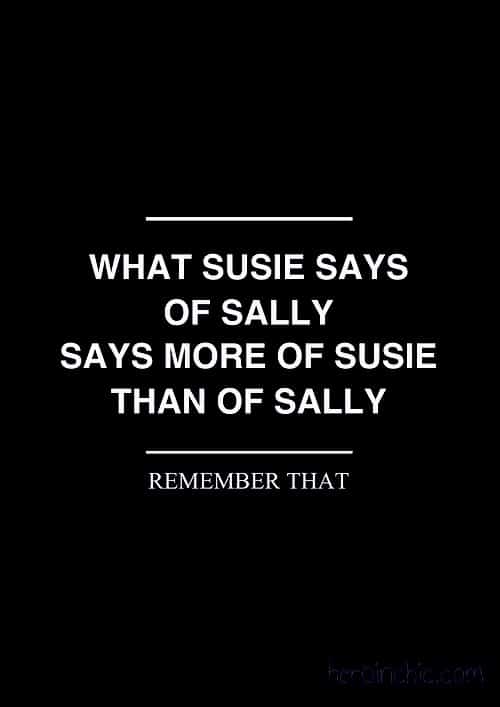 What Susie says of Sally says more of Susie than of Sally.  Remember That.