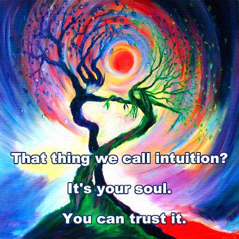 That thing we call intuition? It's your soul. You can trust it.