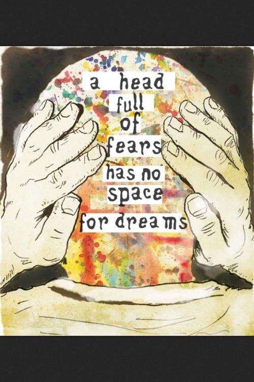 A head full of fears has no space for dreams.