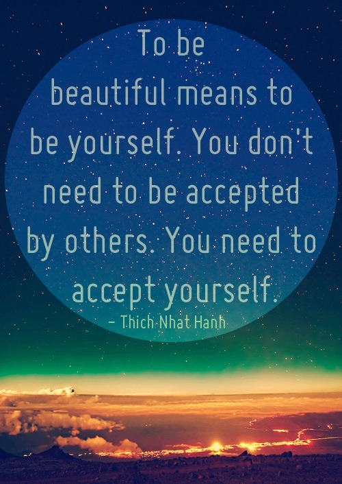 To be beautiful means to be yourself. You don't need to be accepted by others. You need to accept yourself.