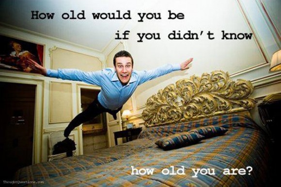 How old would you be if you didn't know how old you are?