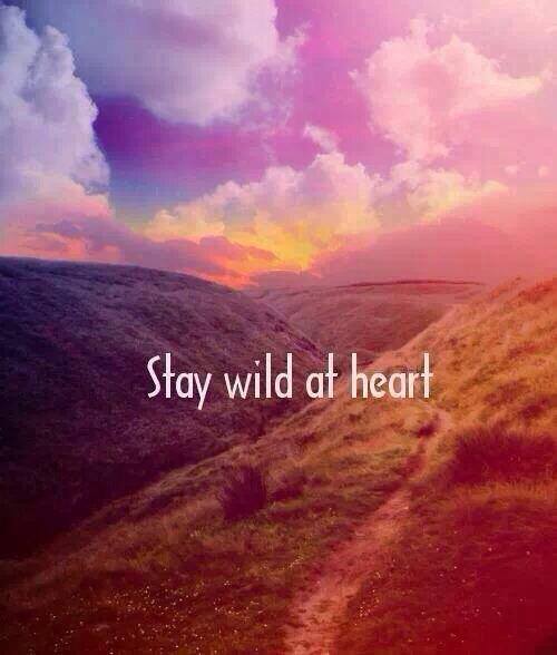 A wild heart is a free and courageous heart.