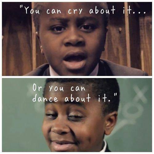 You can cry about it... or you can dance about it.