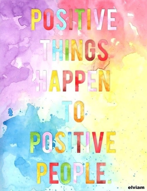 Positive things happen to positive people.