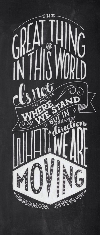 The great thing in this world is not so much where we stand but in what direction we are moving.