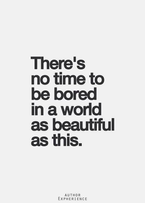 There's no time to be bored in a world as beautiful · MoveMe Quotes