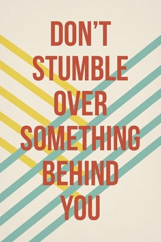 Don't stumble over something behind you.