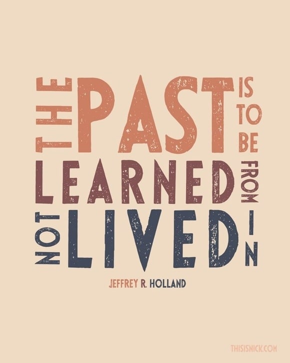The past is to be learned from not lived in.