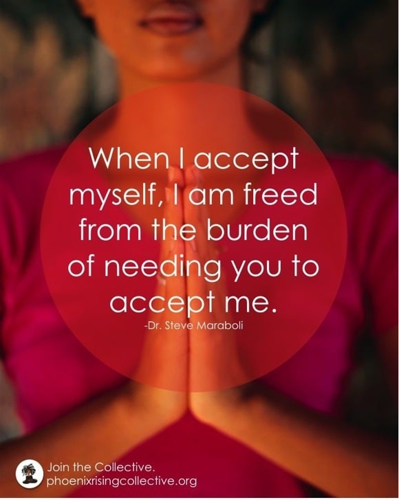 When I accept myself, I am freed from the burden of needing you to accept me.