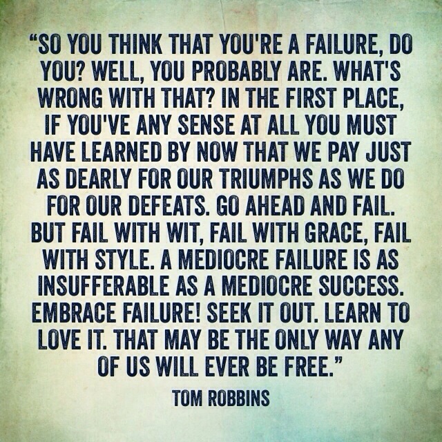 So you think you're a failure, do you? Well, you probably are.