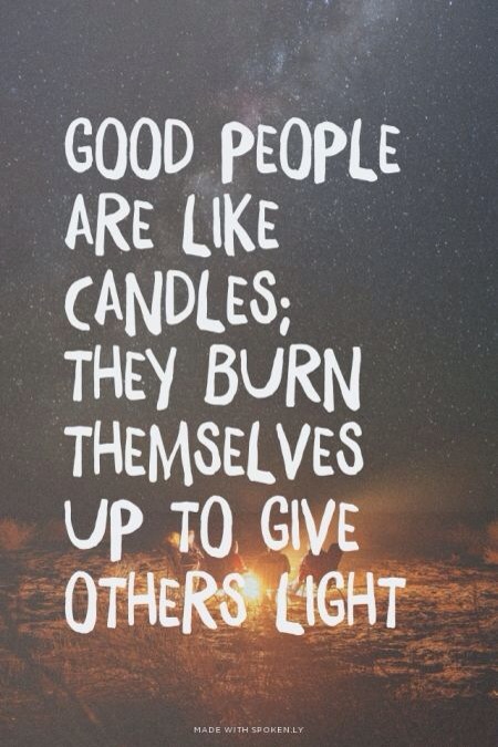 Good people are like candles...