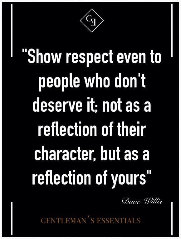 Show respect even to people who don't deserve it...
