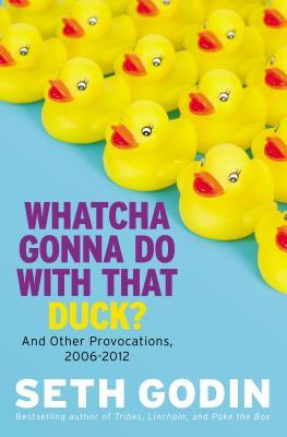 Whatcha Gonna Do With That Duck by Seth Godin