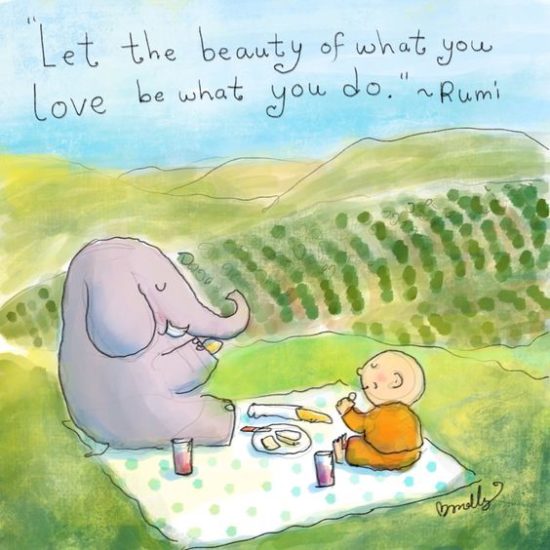 Let the beauty of what you love be what you do. ~ Rumi