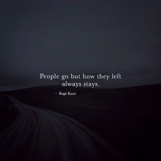 People go but how they left always stays. ~ Rupi Kaur