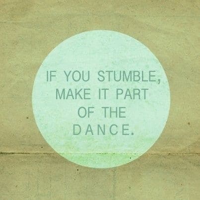 If you stumble, make it part of the dance