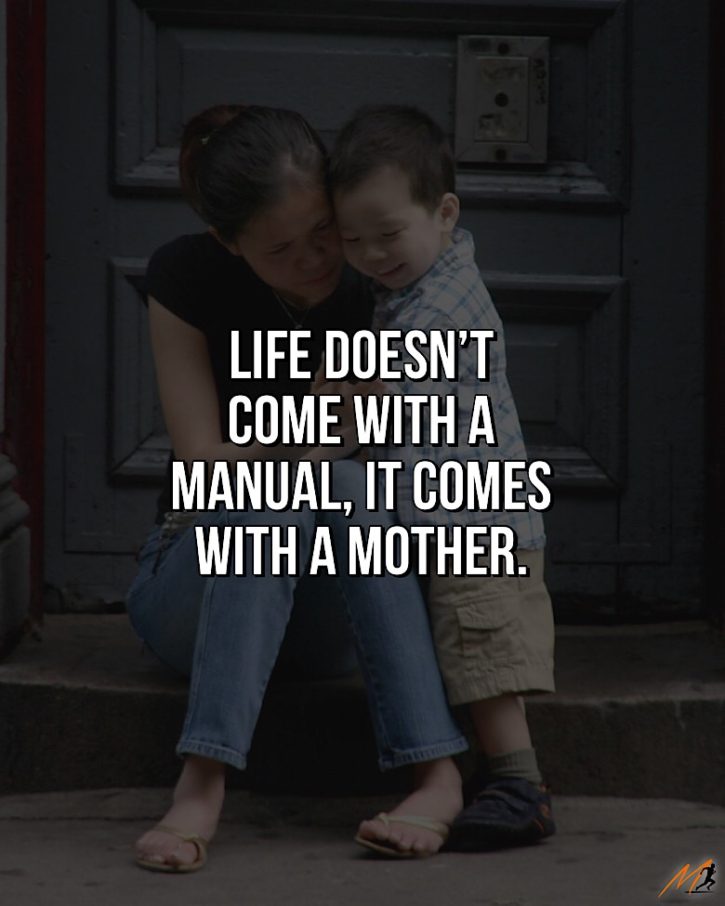 Mother's Day Quotes - "Life doesn’t come with a manual, it comes with a mother."