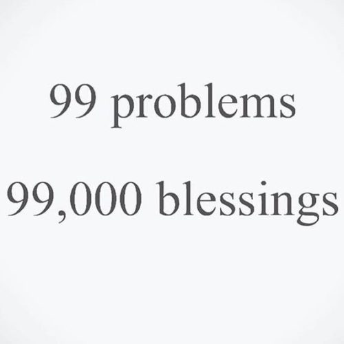 99 problems... But a blessing ain't one.