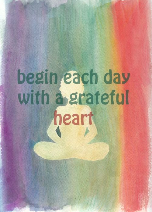 Begin each day with a grateful heart.