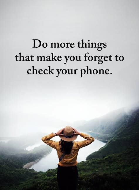 What makes you forget to check your phone? Do more of that.