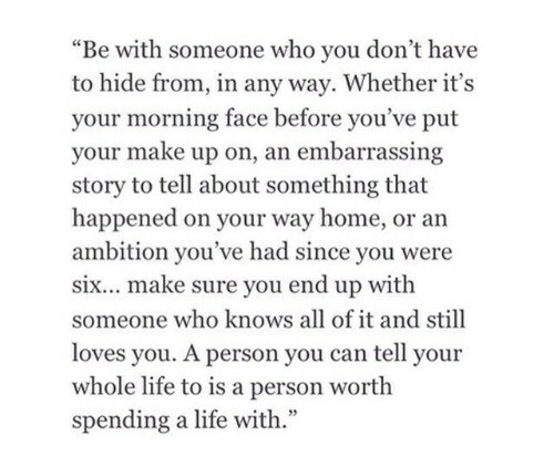 Spend your time with the person you can tell your whole life to.