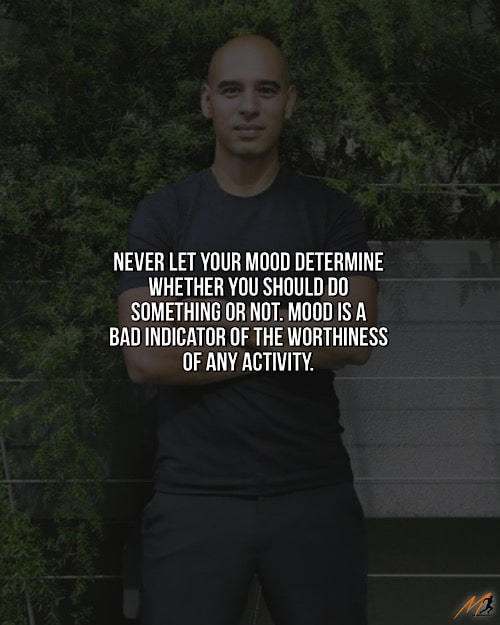 Leo Babauta Picture Quotes to Share: “Never let your mood determine whether you should do something or not.  Mood is a bad indicator of the worthiness of any activity.”