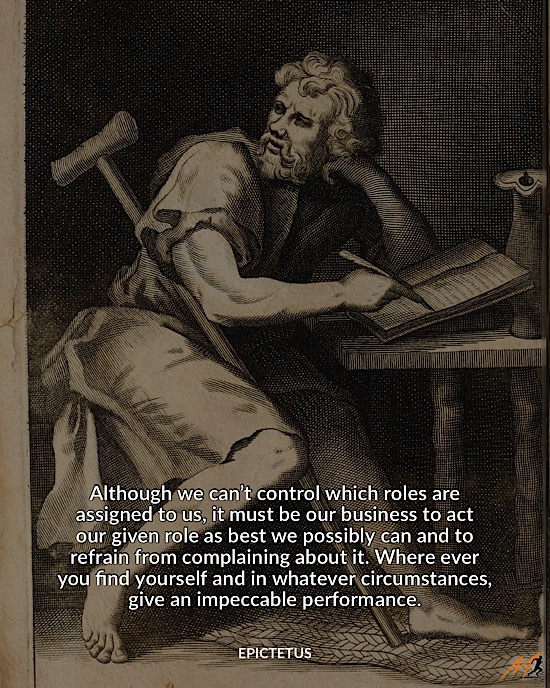 Epictetus Picture Quote: “Although we can’t control which roles are assigned to us, it must be our business to act our given role as best we possibly can and to refrain from complaining about it. Where ever you find yourself and in whatever circumstances, give an impeccable performance."