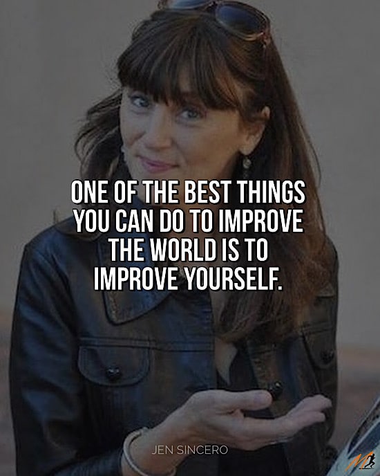 Jen Sincero Quote from You Are A Badass - “One of the best things you can do to improve the world is to improve yourself.”