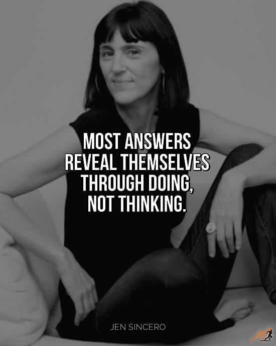 Jen Sincero Quote from You Are A Badass - “Most answers reveal themselves through doing, not thinking.”
