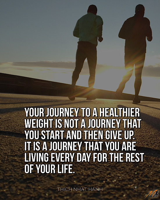 Health and Fitness Quotes: “Your journey to a healthier weight is not a journey that you start and then give up. It is a journey that you are living every day for the rest of your life.”