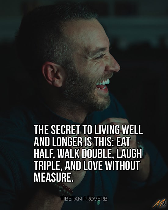 Health and Fitness Quotes: "The secret to living well and longer is this: eat half, walk double, laugh triple, and love without measure."
