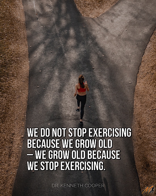 Health and Fitness Quotes: “We do not stop exercising because we grow old – we grow old because we stop exercising.”